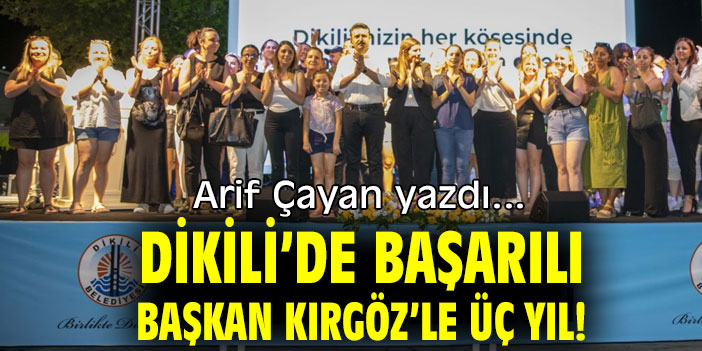 DİKİLİ’DE BAŞARILI BAŞKAN KIRGÖZ’LE ÜÇ YIL!