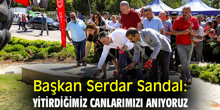 Başkan Serdar Sandal: Yitirdiğimiz canlarımızı anıyoruz