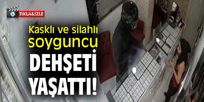 Kasklı ve silahlı soyguncu dehşeti yaşattı!