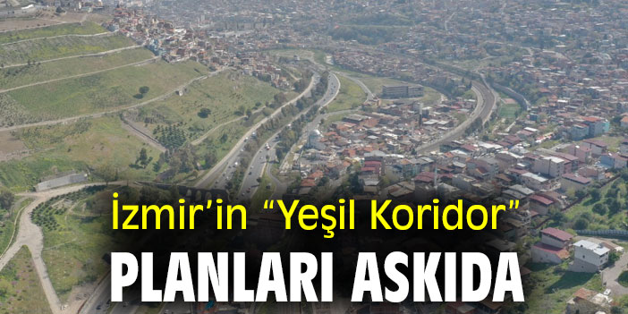İzmir’in “Yeşil Koridor” planları askıda