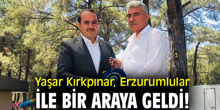 Yaşar Kırkpınar, Erzurumlular ile bir araya geldi!