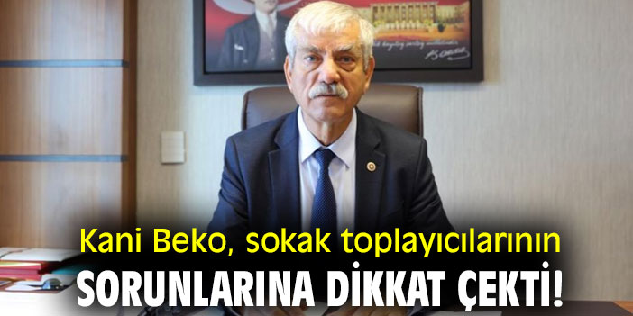 Kani Beko, sokak toplayıcılarının sorunlarına dikkat çekti!