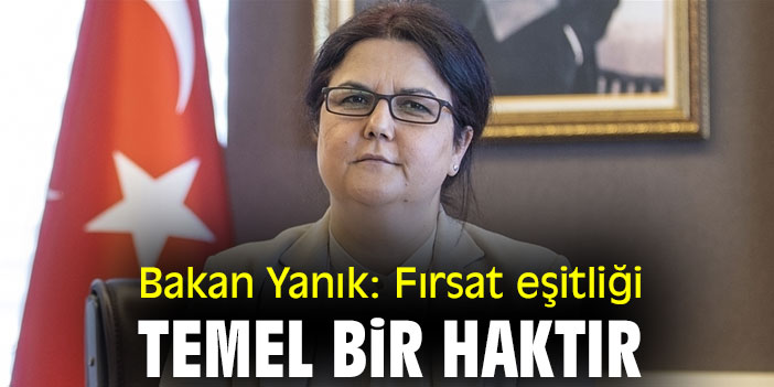 Bakan Yanık: Fırsat eşitliği temel bir haktır
