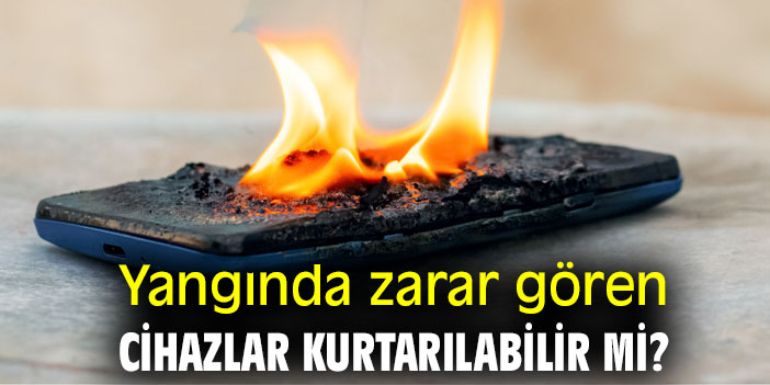 Yangında zarar gören cihazlar kurtarılabilir mi?