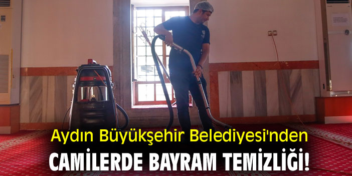 Aydın Büyükşehir Belediyesi'nden camilerde bayram temizliği!