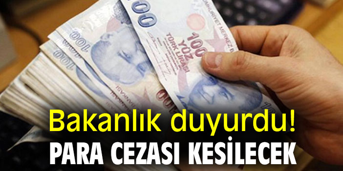 Bakanlık duyurdu: Para cezası kesilecek