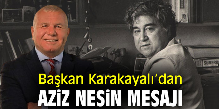 Başkan Karakayalı’dan Aziz Nesin mesajı