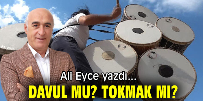 DAVUL MU? TOKMAK MI?
