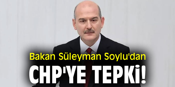 Bakan Süleyman Soylu'dan CHP'ye tepki!