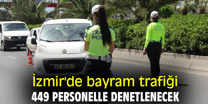 İzmir'de bayram trafiği 449 personelle denetlenecek