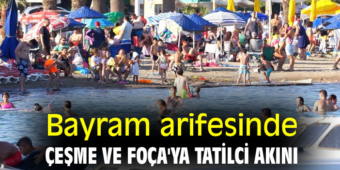 Bayram arifesinde Çeşme ve Foça'ya tatilci akını