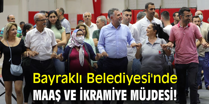 Bayraklı Belediyesi'nde maaş ve ikramiye müjdesi!