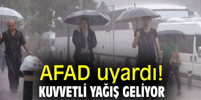 AFAD uyardı! Kuvvetli yağış geliyor