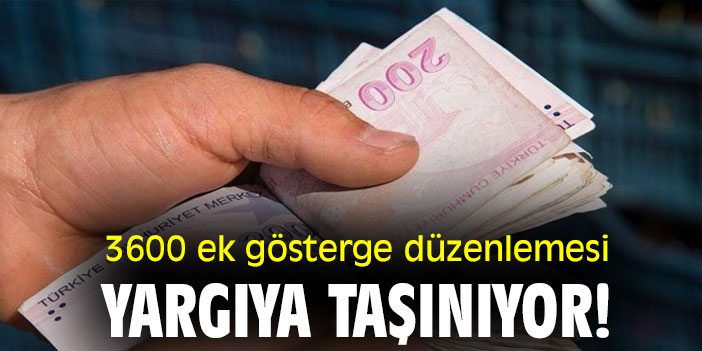 3600 ek gösterge düzenlemesi yargıya taşınıyor!