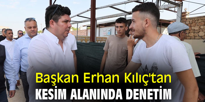 Başkan Erhan Kılıç'tan kesim alanında denetim