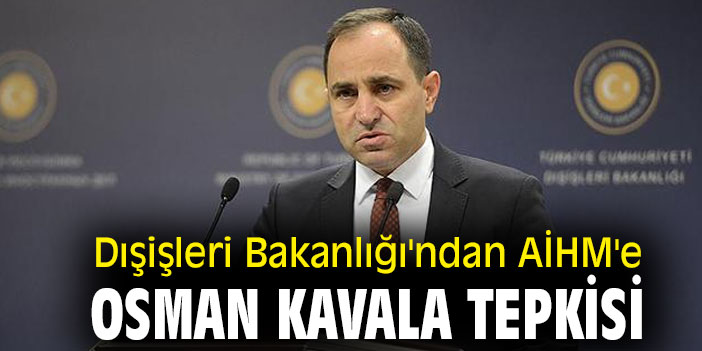 Dışişleri Bakanlığı'ndan AİHM'e Osman Kavala tepkisi