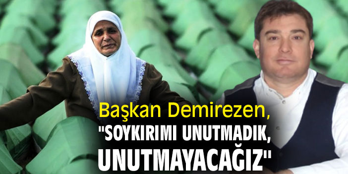 Başkan Demirezen, "Soykırımı unutmadık, unutmayacağız"