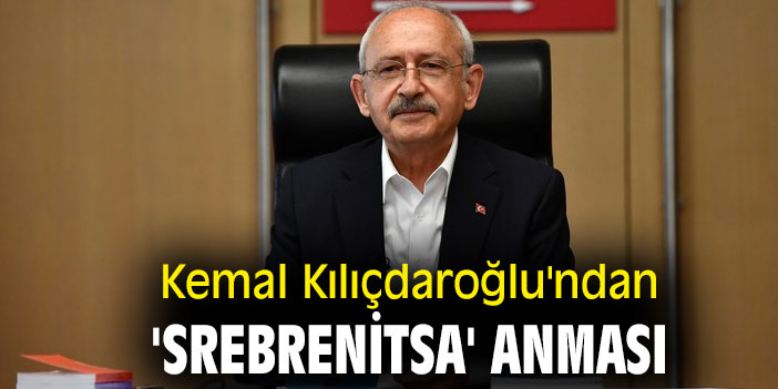 Kemal Kılıçdaroğlu'ndan 'Srebrenitsa' anması