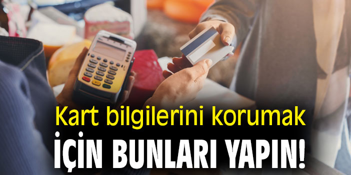 Kart bilgilerini korumak için bunları yapın!