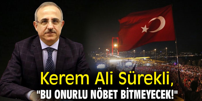 Kerem Ali Sürekli, "Bu onurlu nöbet bitmeyecek!"