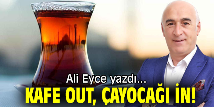 KAFE OUT, ÇAYOCAĞI İN!