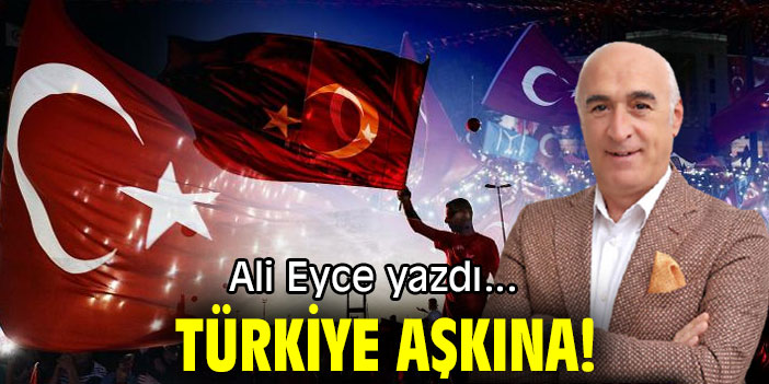 TÜRKİYE AŞKINA!