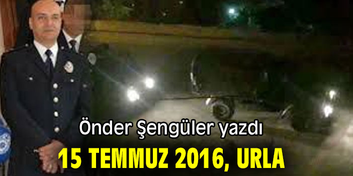 15 TEMMUZ 2016, URLA