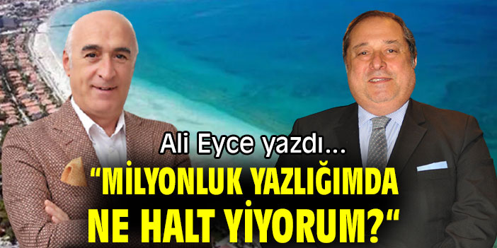 "MİLYONLUK YAZLIĞIMDA NE HALT YİYORUM?"