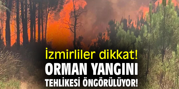 İzmirliler dikkat! Orman yangını tehlikesi öngörülüyor!