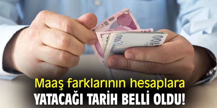 Maaş farklarının hesaplara yatacağı tarih belli oldu!