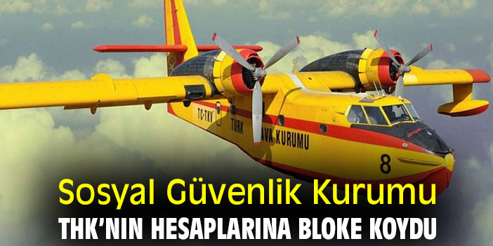 Sosyal Güvenlik Kurumu, THK’nın hesaplarına bloke koydu