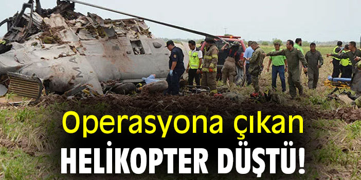 Operasyona çıkan helikopter düştü!
