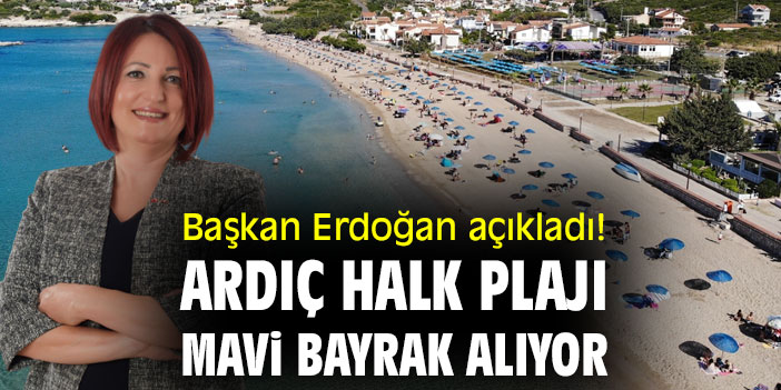 Başkan Erdoğan açıkladı! Ardıç Halk Plajı Mavi Bayrak alıyor