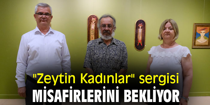 "Zeytin Kadınlar" sergisi, misafirlerini bekliyor