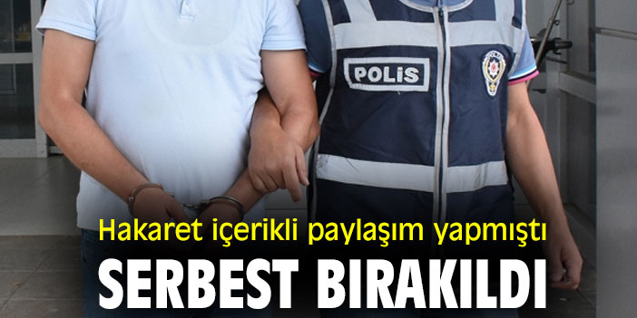 Hakaret içerikli paylaşım yapmıştı, serbest bırakıldı