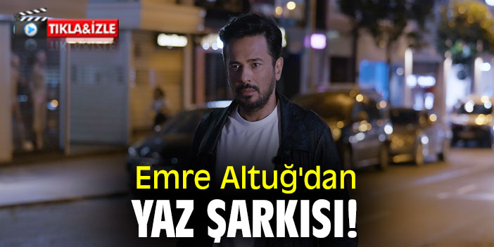 Emre Altuğ'dan Yaz Şarkısı!