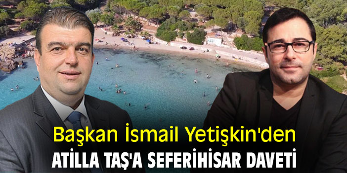 Başkan İsmail Yetişkin'den Atilla Taş'a Seferihisar daveti