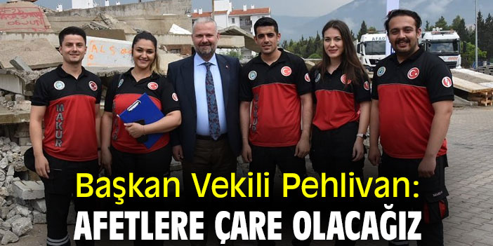 Başkan Vekili Pehlivan: Afetlere çare olacağız