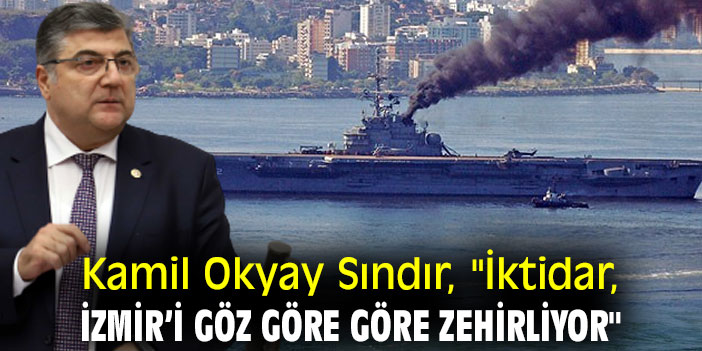 Kamil Okyay Sındır, "İktidar, İzmir’i göz göre göre zehirliyor"