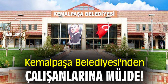 Kemalpaşa Belediyesi'nden çalışanlarına müjde!
