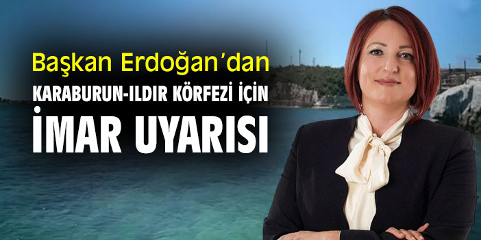 Başkan Girgin Erdoğan'dan Karaburun-Ildır Körfezi için imar uyarısı