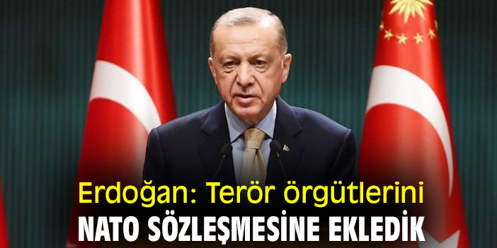 Erdoğan: Terör örgütlerini NATO sözleşmesine ekledik