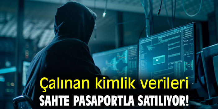 Çalınan kimlik verileri sahte pasaportla satılıyor!