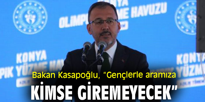Bakan Kasapoğlu, “Gençlerle aramıza kimse giremeyecek”