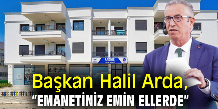 Başkan Halil Arda, “Emanetiniz emin ellerde”