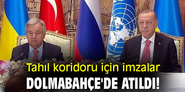 Tahıl koridoru için imzalar Dolmabahçe'de atıldı!