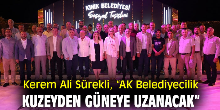 Kerem Ali Sürekli, “AK Belediyecilik kuzeyden güneye uzanacak”