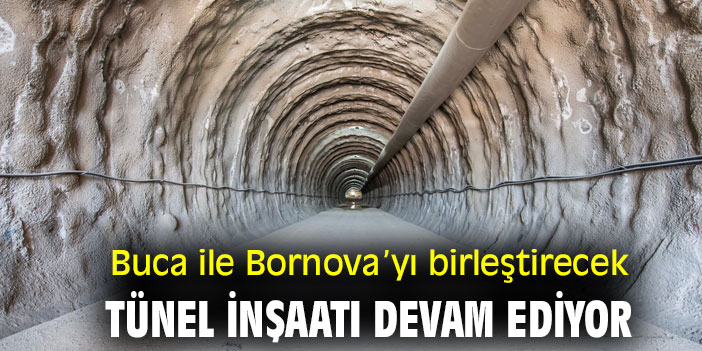 Buca ile Bornova’yı birleştirecek tünel inşaatı devam ediyor