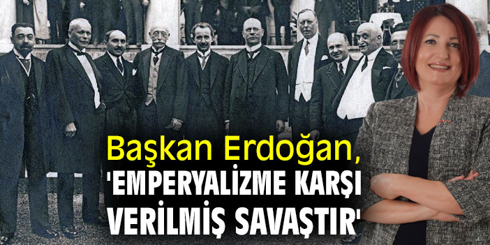 Başkan Erdoğan, 'Emperyalizme karşı verilmiş savaştır'