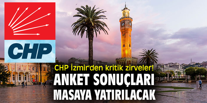 CHP İzmir'den kritik zirveler! Anket sonuçları masaya yatırılacak